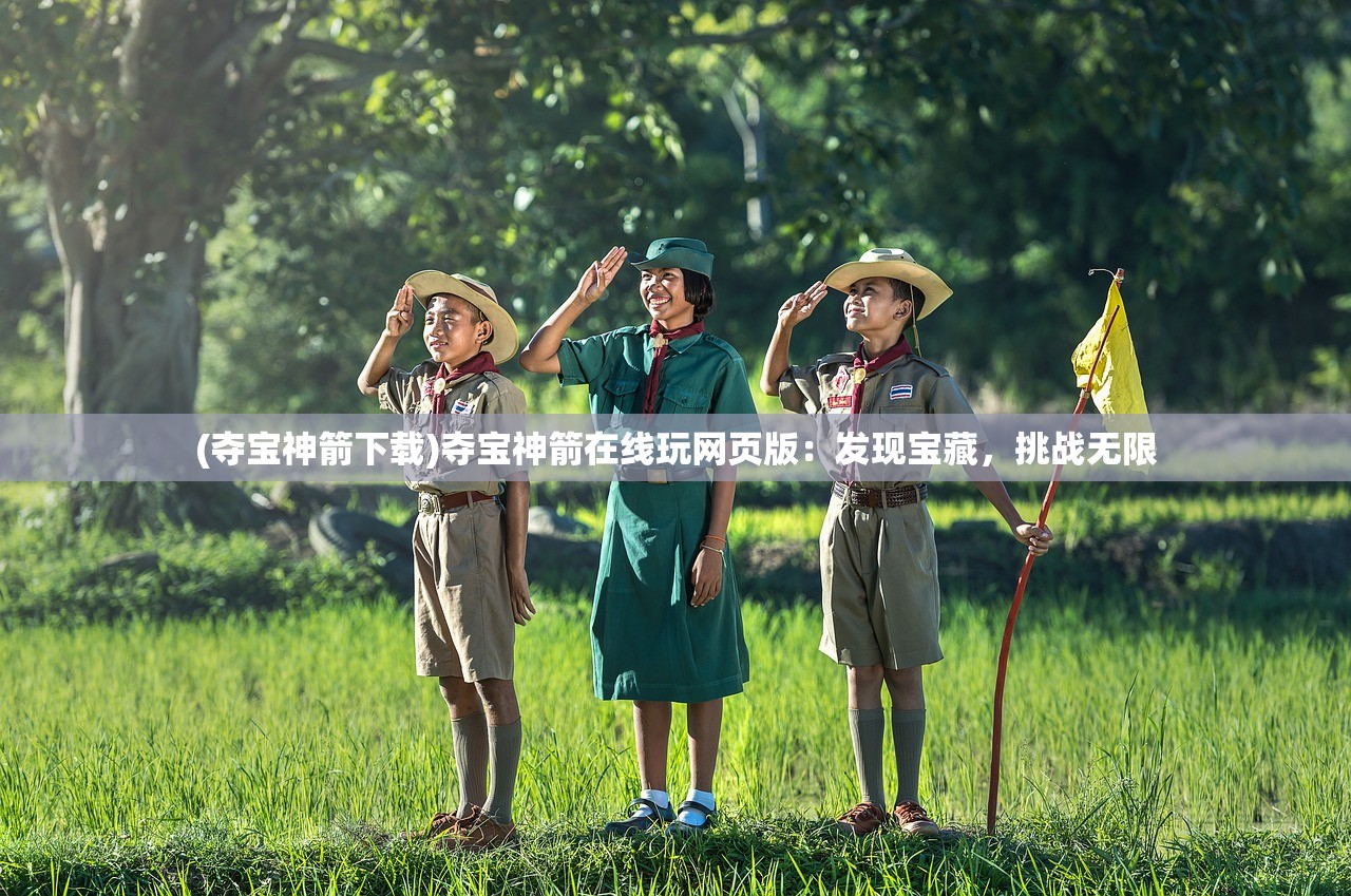 (夺宝神箭下载)夺宝神箭在线玩网页版：发现宝藏，挑战无限