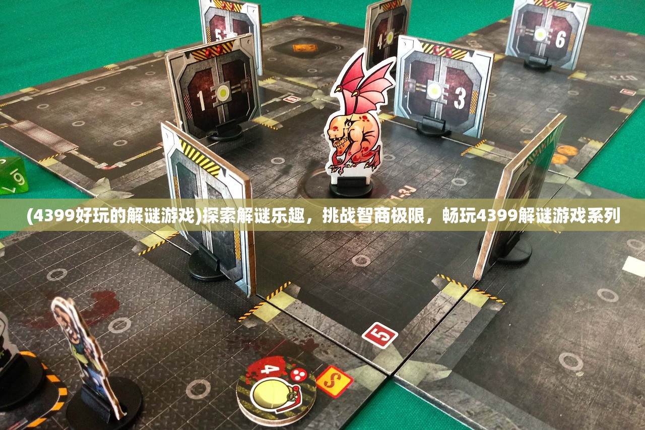(4399好玩的解谜游戏)探索解谜乐趣,挑战智商极限,畅玩4399解谜游戏系列 (4399好玩的解谜游戏)探索解谜乐趣,挑战智商极限,畅玩4399解谜游戏系列