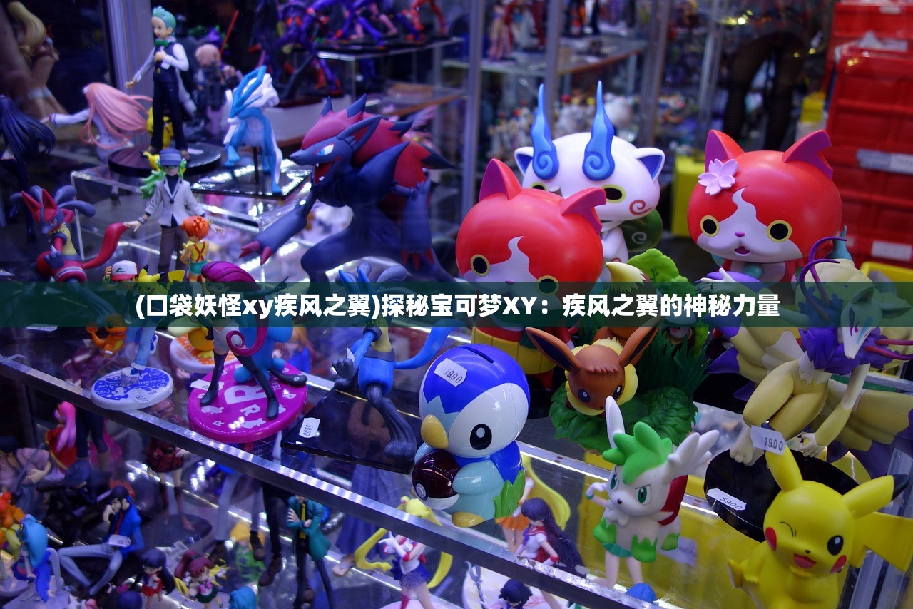 (口袋妖怪xy疾风之翼)探秘宝可梦XY:疾风之翼的神秘力量 (口袋妖怪xy疾风之翼)探秘宝可梦XY:疾风之翼的神秘力量