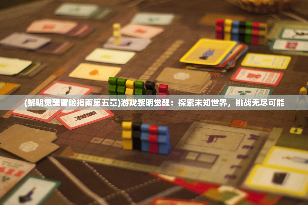 (黎明觉醒冒险指南第五章)游戏黎明觉醒：探索未知世界，挑战无尽可能