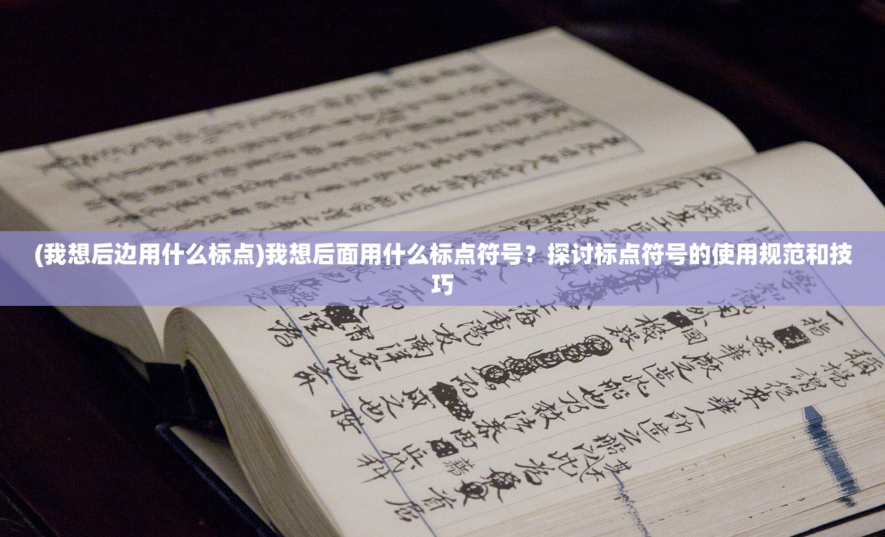 (我想后边用什么标点)我想后面用什么标点符号？探讨标点符号的使用规范和技巧