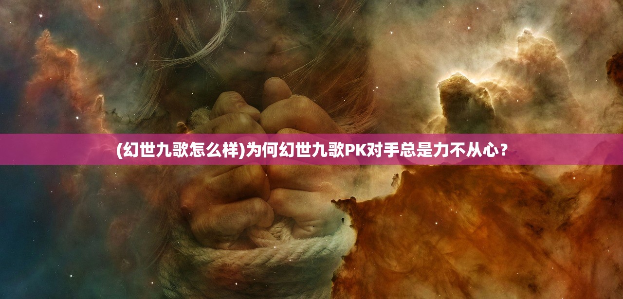 (幻世九歌怎么样)为何幻世九歌PK对手总是力不从心？