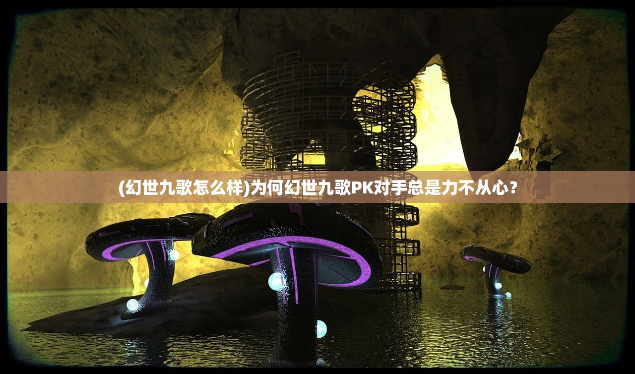 (幻世九歌怎么样)为何幻世九歌PK对手总是力不从心？