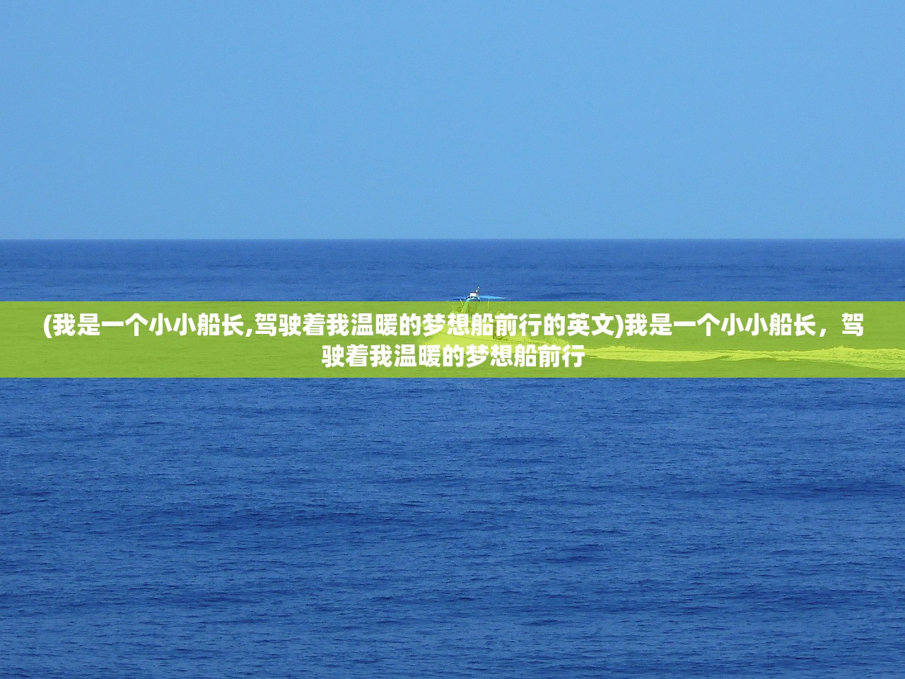 (我是一个小小船长,驾驶着我温暖的梦想船前行的英文)我是一个小小船长,驾驶着我温暖的梦想船前行 (我是一个小小船长,驾驶着我温暖的梦想船前行的英文)我是一个小小船长,驾驶着我温暖的梦想船前行