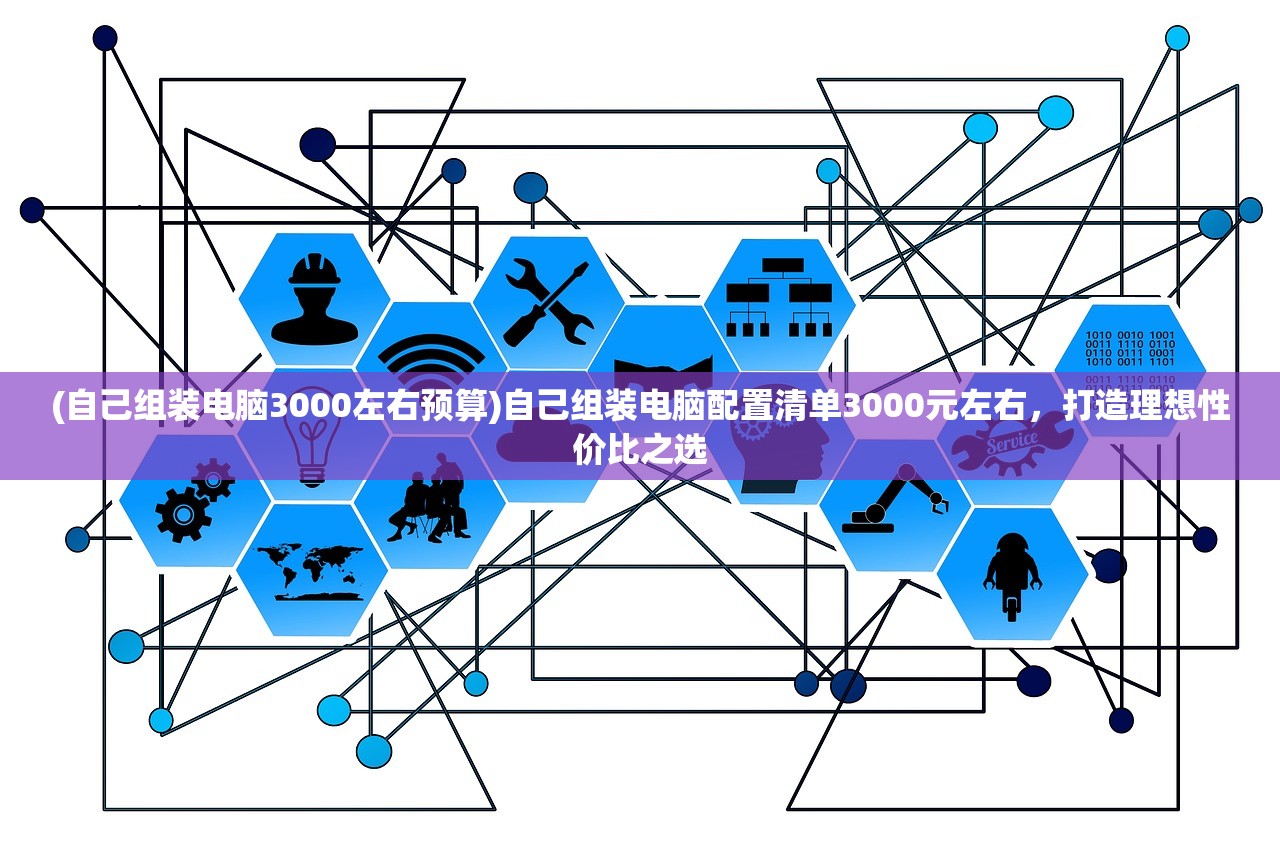 (自己组装电脑3000左右预算)自己组装电脑配置清单3000元左右，打造理想性价比之选