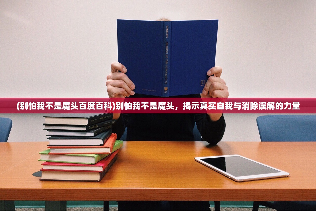 (别怕我不是魔头百度百科)别怕我不是魔头，揭示真实自我与消除误解的力量