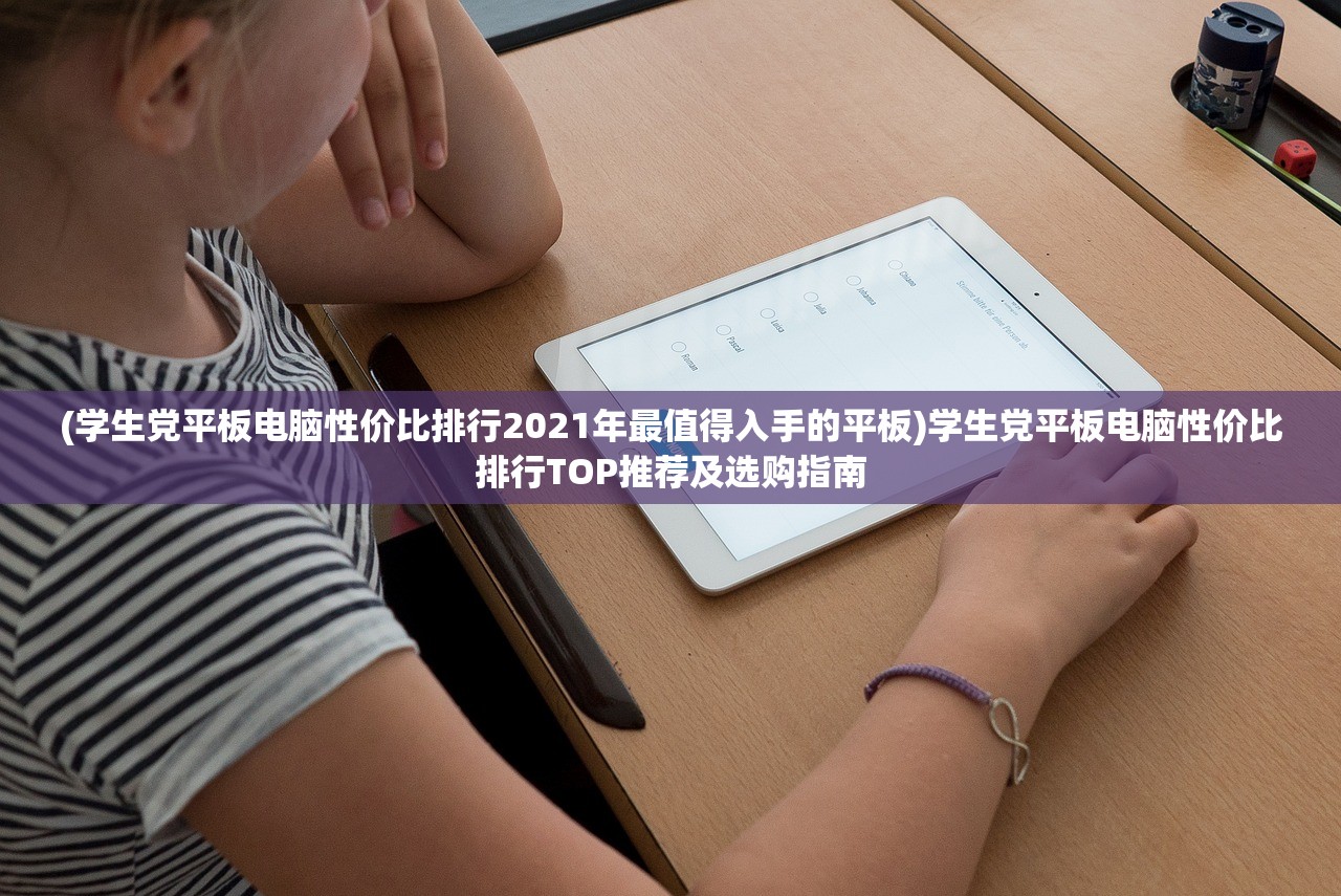 (学生党平板电脑性价比排行2021年最值得入手的平板)学生党平板电脑性价比排行TOP推荐及选购指南