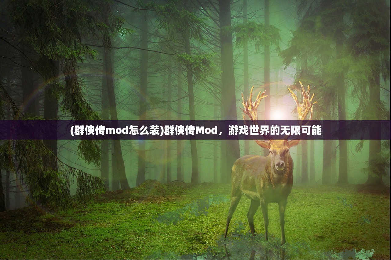 (群侠传mod怎么装)群侠传Mod，游戏世界的无限可能