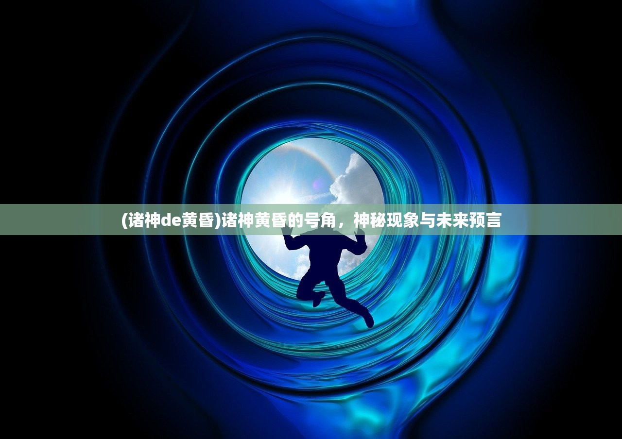 (诸神de黄昏)诸神黄昏的号角,神秘现象与未来预言 (诸神de黄昏)诸神黄昏的号角,神秘现象与未来预言