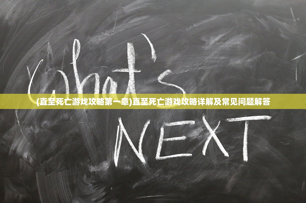 (直至死亡游戏攻略第一章)直至死亡游戏攻略详解及常见问题解答 (直至死亡游戏攻略第一章)直至死亡游戏攻略详解及常见问题解答