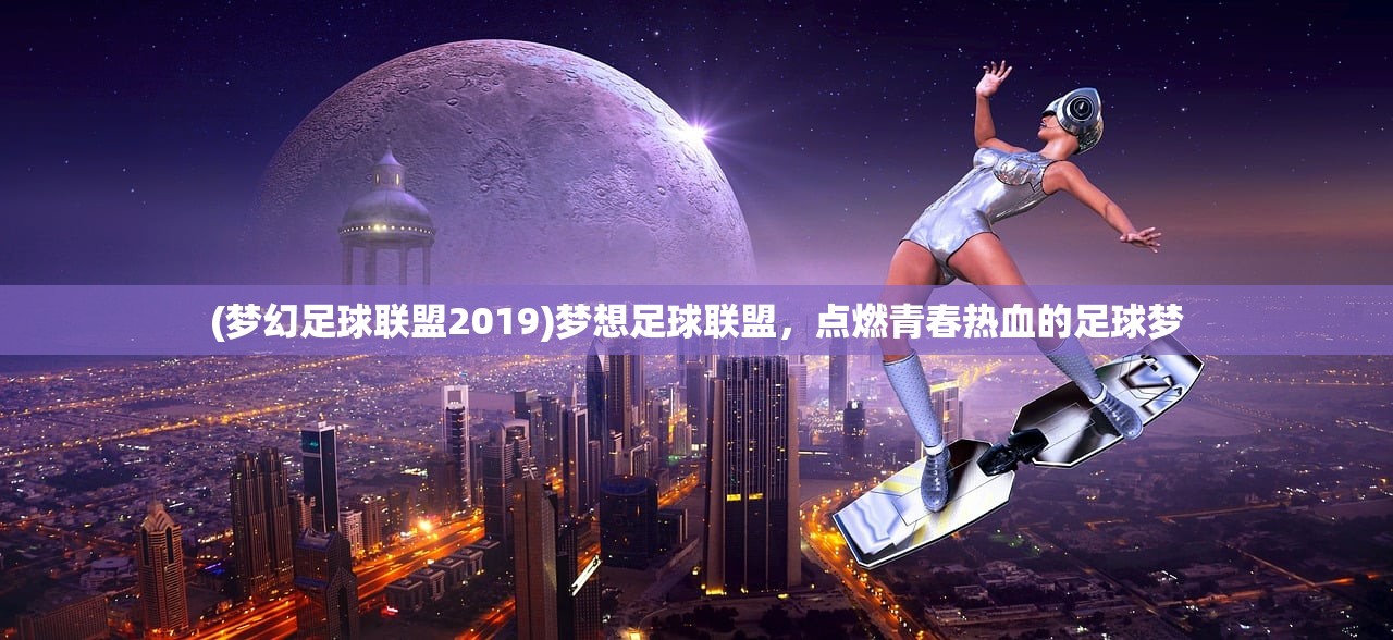 (梦幻足球联盟2019)梦想足球联盟，点燃青春热血的足球梦