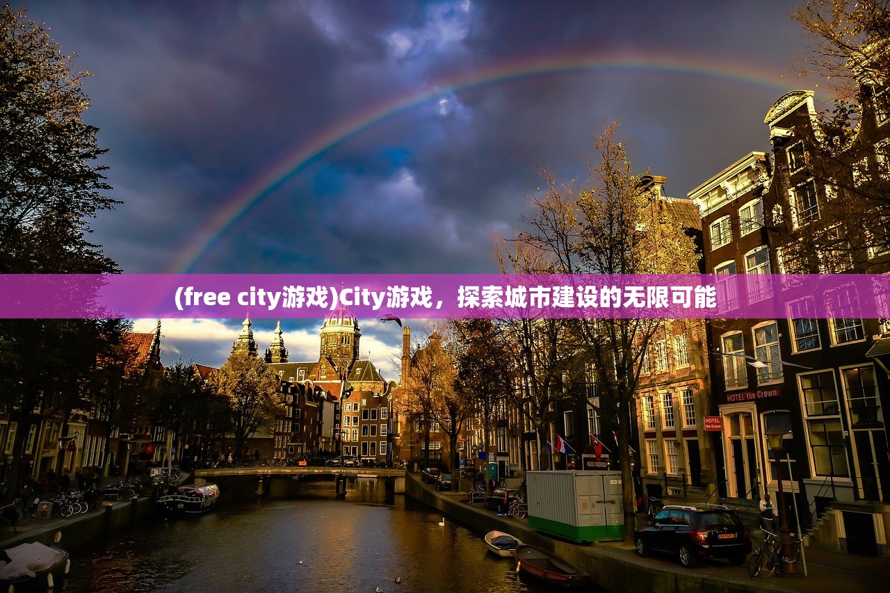 (free city游戏)City游戏，探索城市建设的无限可能