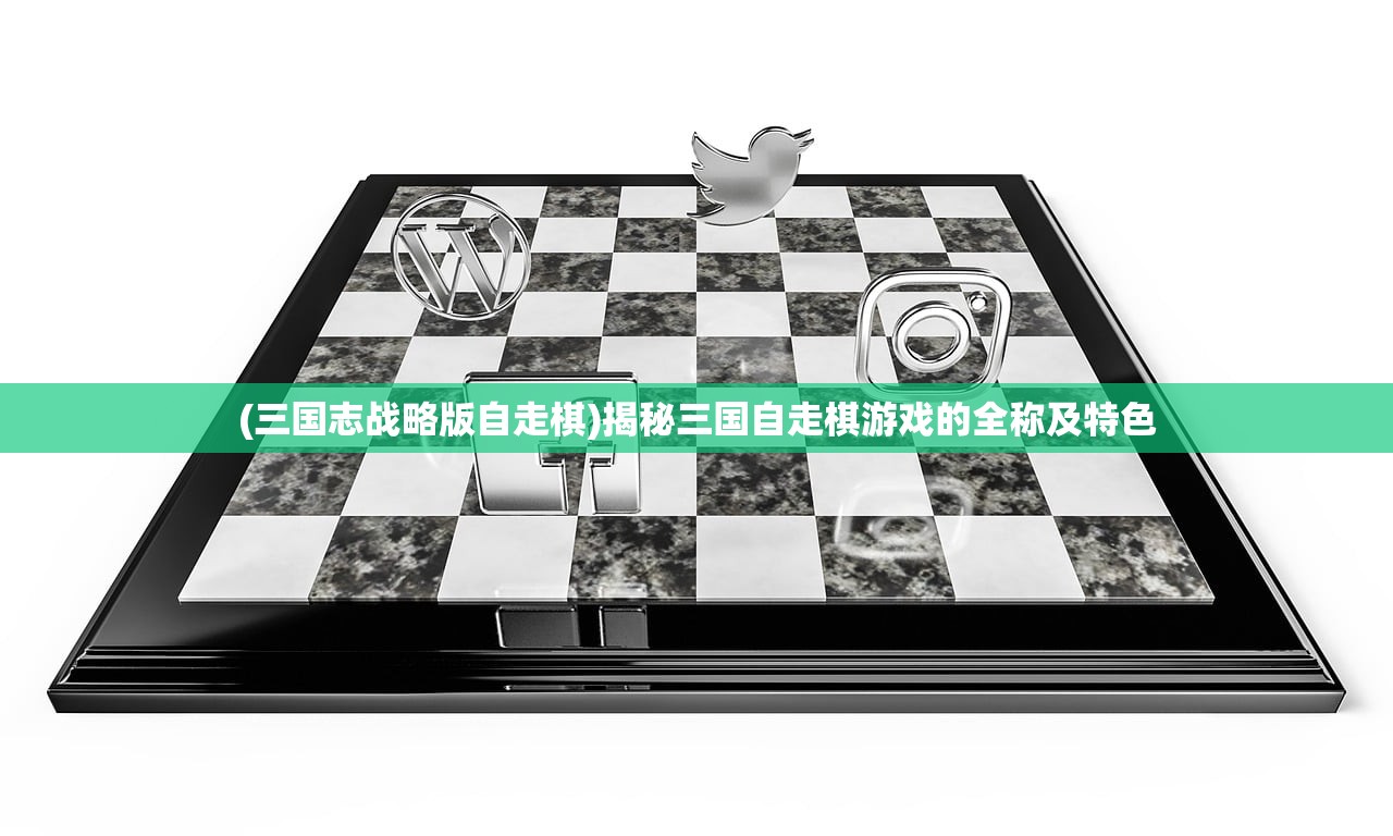 (三国志战略版自走棋)揭秘三国自走棋游戏的全称及特色