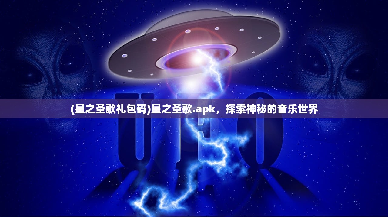 (星之圣歌礼包码)星之圣歌.apk，探索神秘的音乐世界