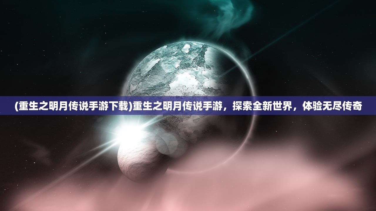 (重生之明月传说手游下载)重生之明月传说手游，探索全新世界，体验无尽传奇