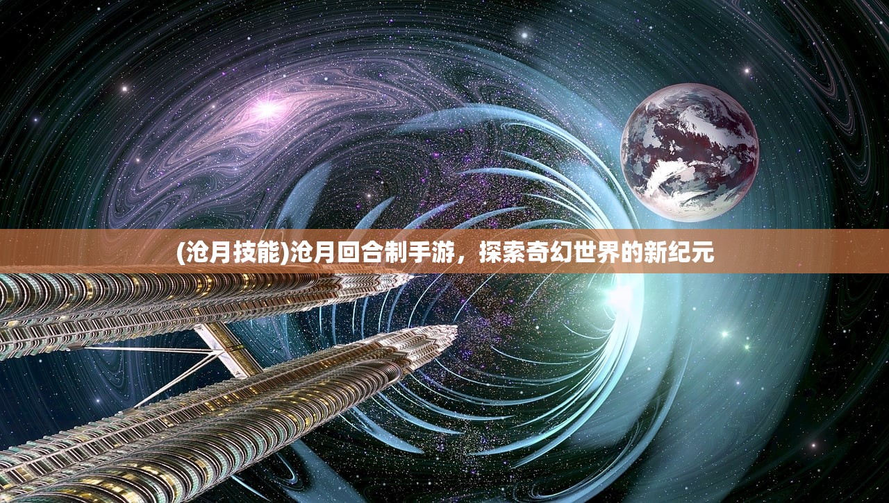 (沧月技能)沧月回合制手游，探索奇幻世界的新纪元