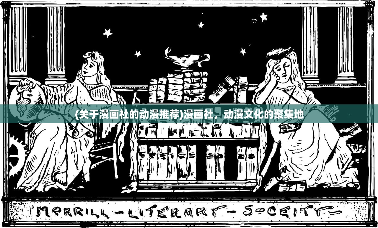 (关于漫画社的动漫推荐)漫画社，动漫文化的聚集地