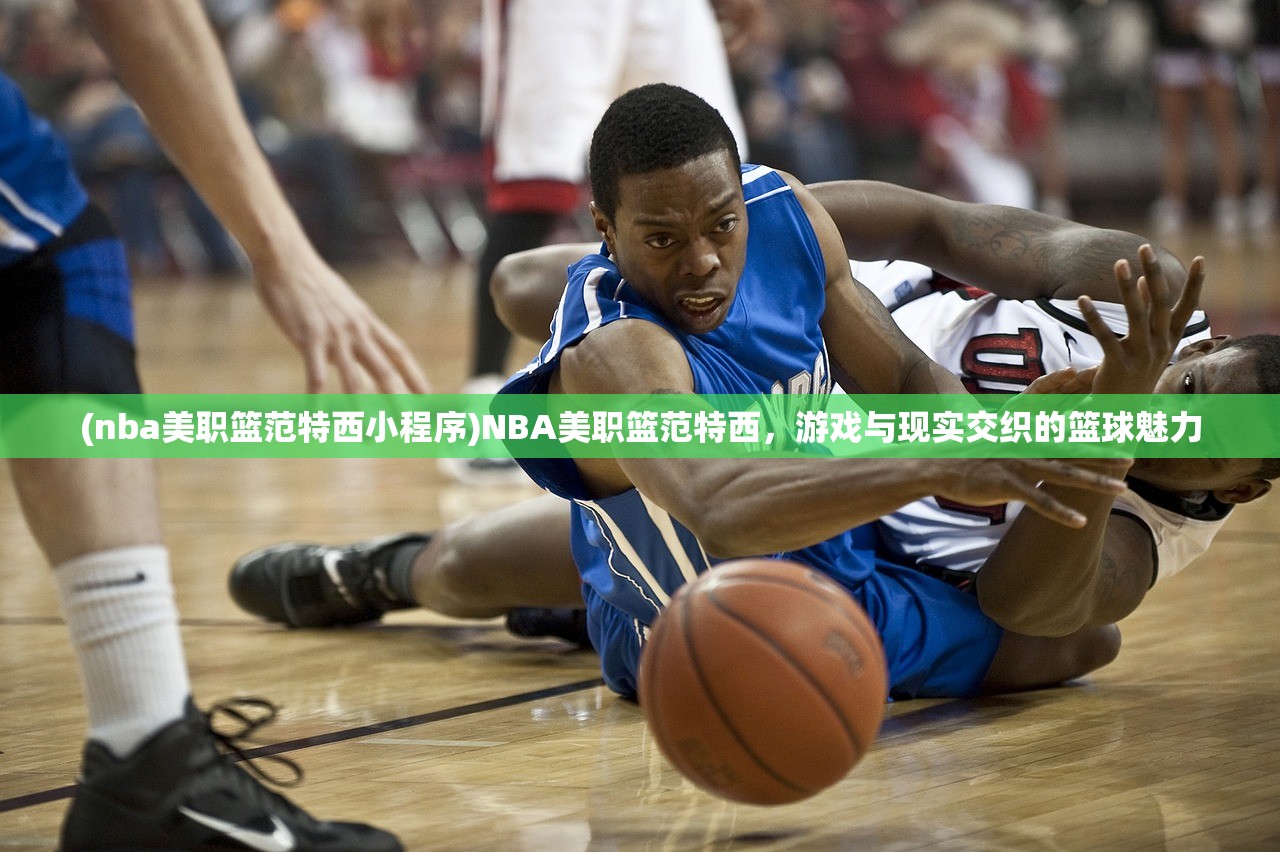 (nba美职篮范特西小程序)NBA美职篮范特西，游戏与现实交织的篮球魅力