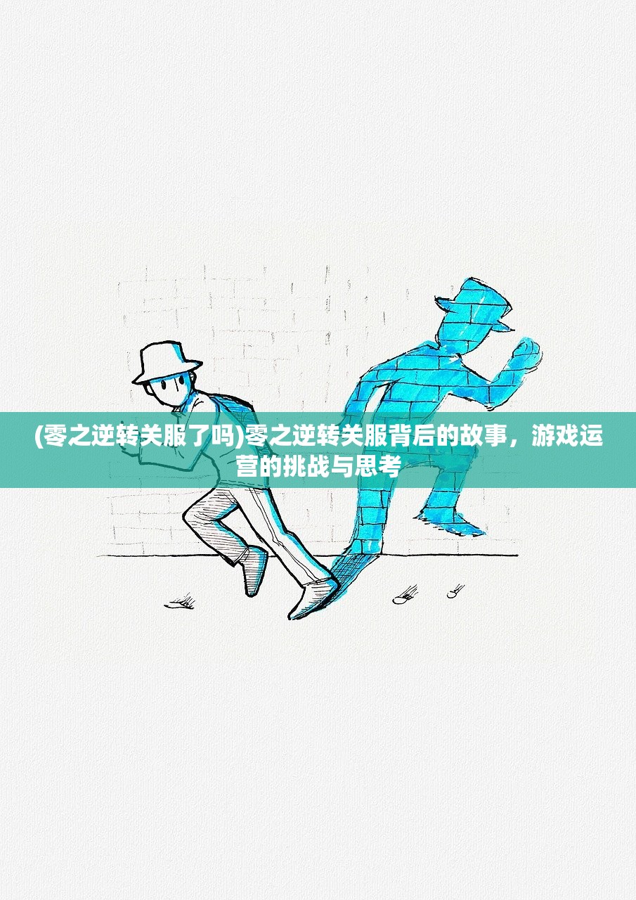 (零之逆转关服了吗)零之逆转关服背后的故事，游戏运营的挑战与思考