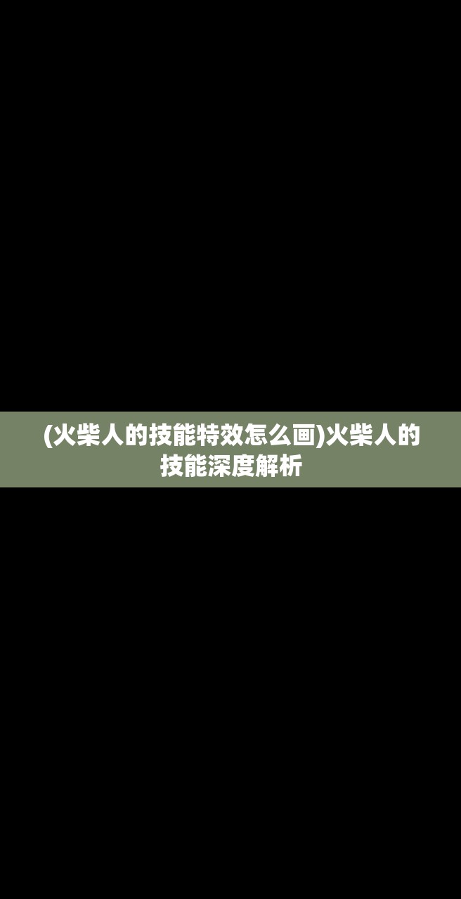 (火柴人的技能特效怎么画)火柴人的技能深度解析