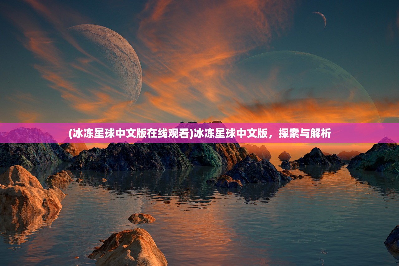 (冰冻星球中文版在线观看)冰冻星球中文版，探索与解析