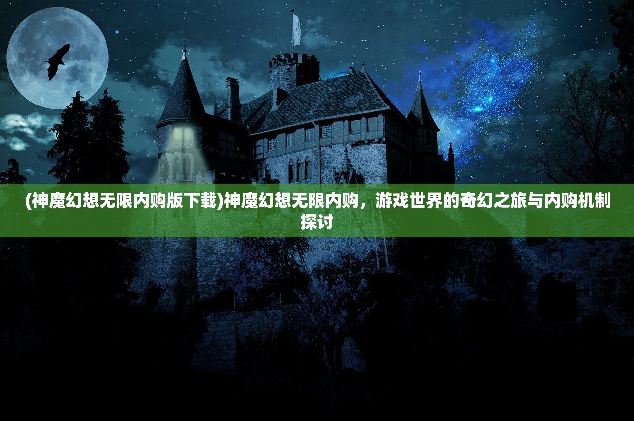 (神魔幻想无限内购版下载)神魔幻想无限内购，游戏世界的奇幻之旅与内购机制探讨