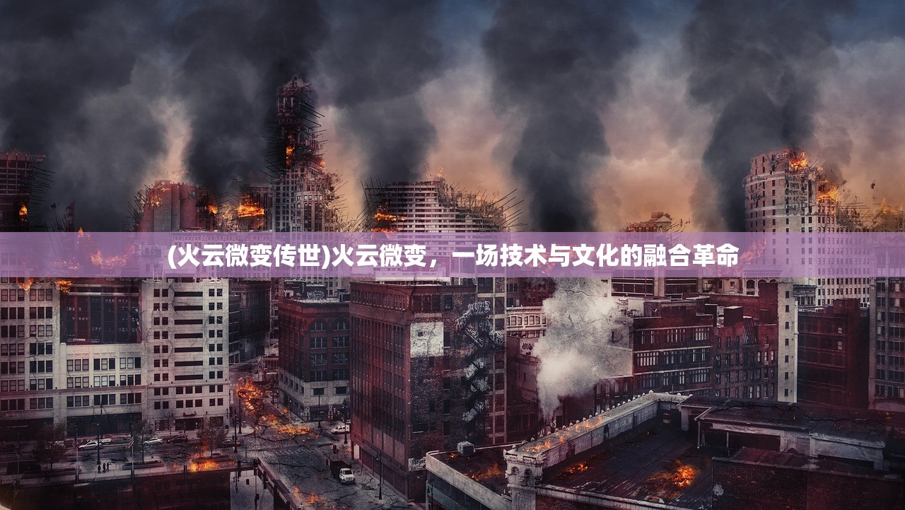 (火云微变传世)火云微变，一场技术与文化的融合革命