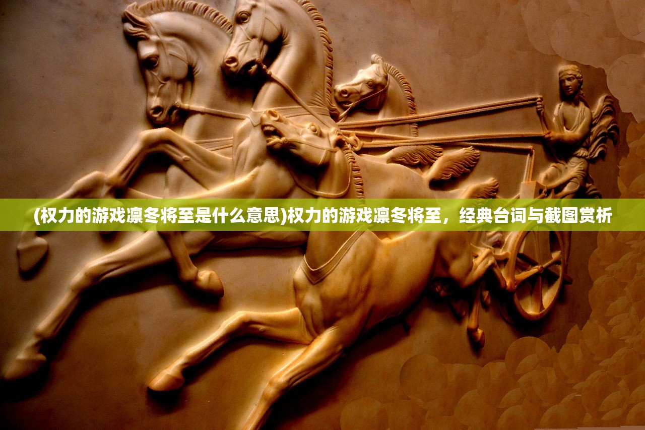 (权力的游戏凛冬将至是什么意思)权力的游戏凛冬将至，经典台词与截图赏析