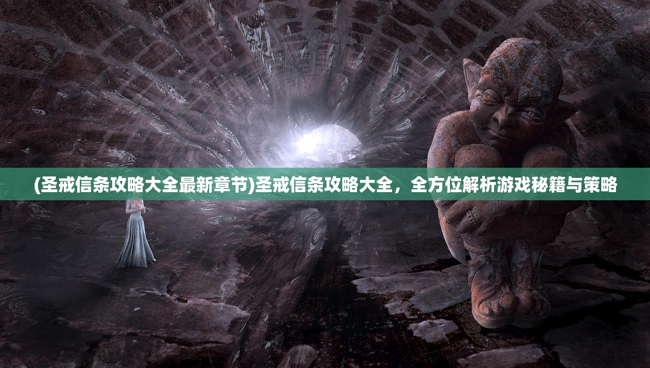 (圣戒信条攻略大全最新章节)圣戒信条攻略大全，全方位解析游戏秘籍与策略