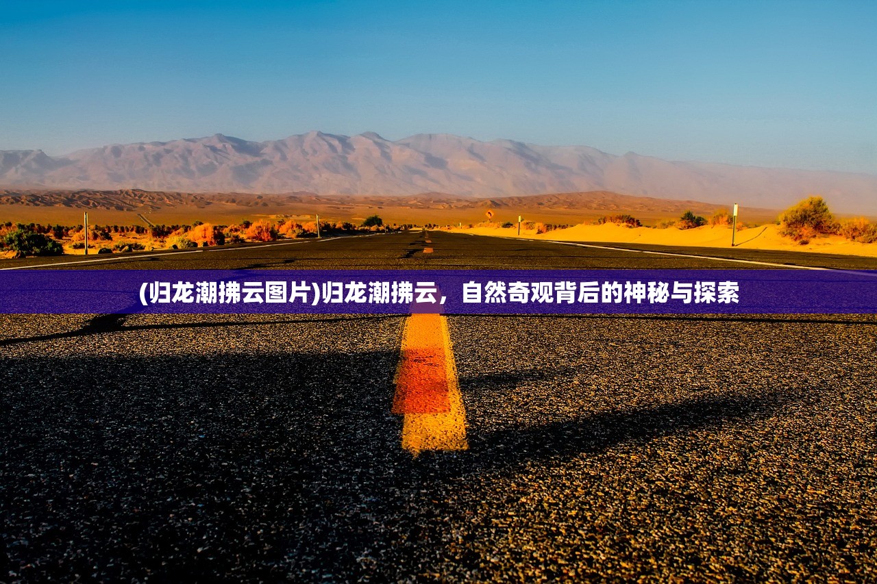 (归龙潮拂云图片)归龙潮拂云,自然奇观背后的神秘与探索 (归龙潮拂云图片)归龙潮拂云,自然奇观背后的神秘与探索